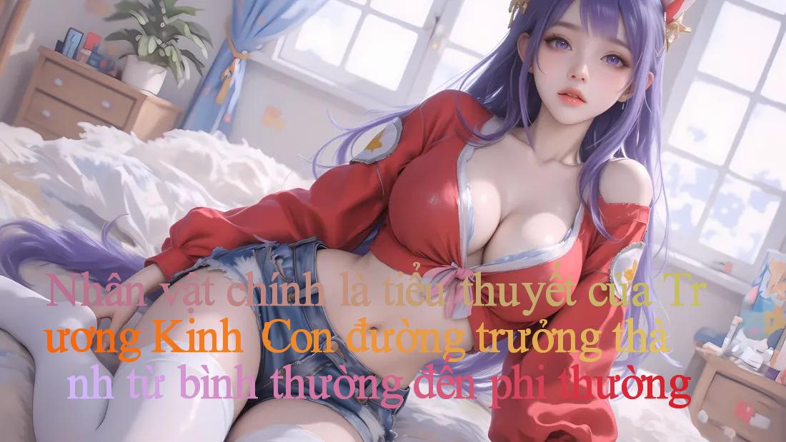 Nhân vật chính là tiểu thuyết của Trương Kinh： Con đường trưởng thành từ bình thường đến phi thường